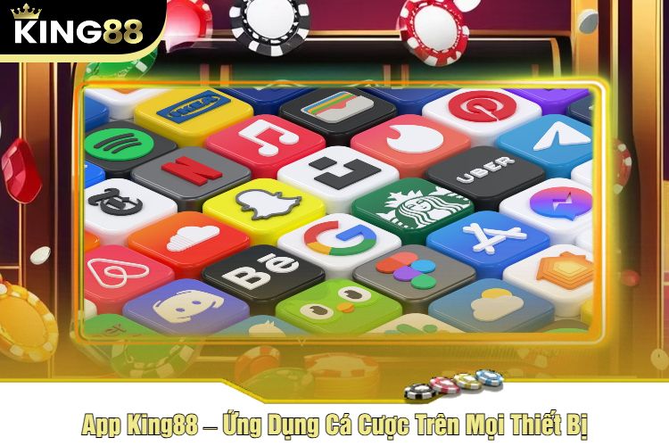 App King88 – Ứng Dụng Cá Cược Trên Mọi Thiết Bị