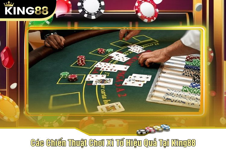 Các Chiến Thuật Chơi Xì Tố Hiệu Quả Tại King88