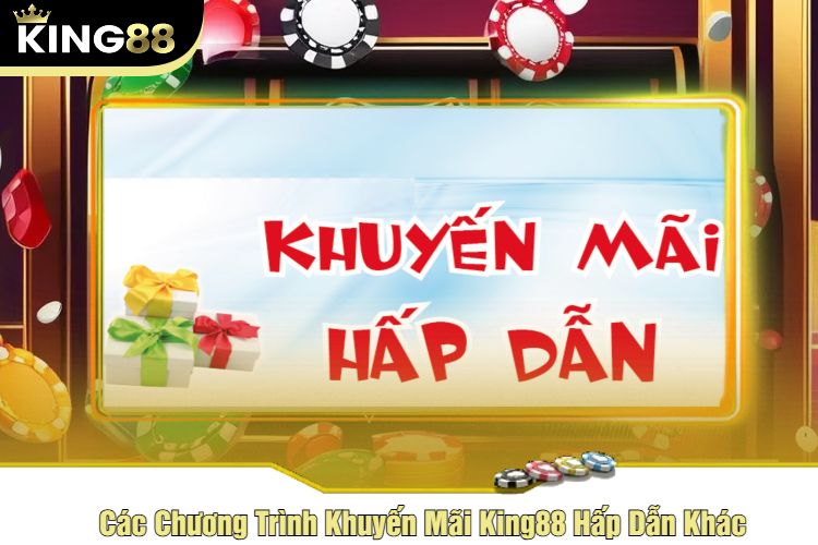 Các Chương Trình Khuyến Mãi King88 Hấp Dẫn Khác