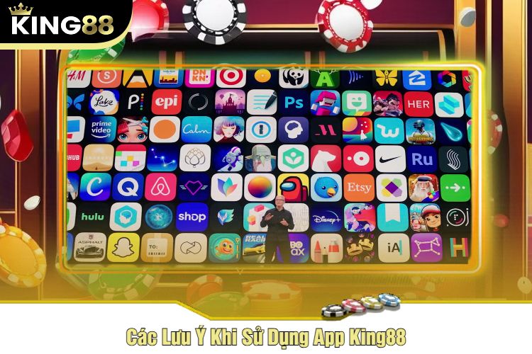 Các Lưu Ý Khi Sử Dụng App King88