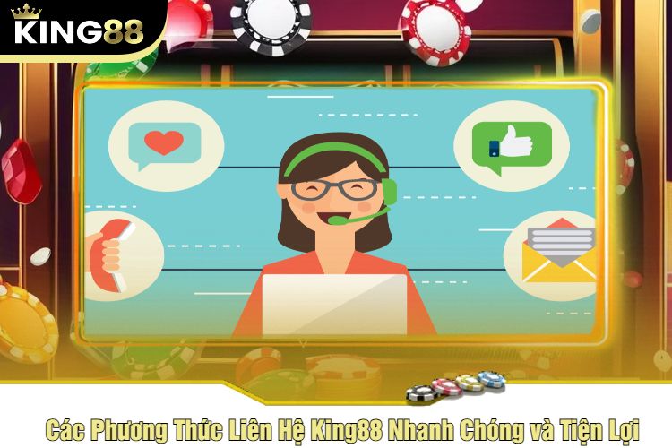 Các Phương Thức Liên Hệ King88 Nhanh Chóng và Tiện Lợi