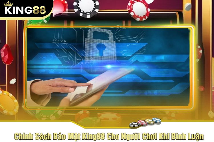 Chính Sách Bảo Mật King88 Cho Người Chơi Khi Bình Luận