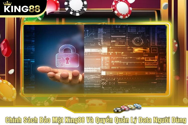 Chính Sách Bảo Mật King88 Và Quyền Quản Lý Data Người Dùng