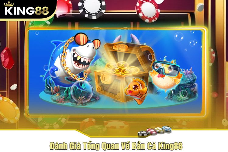 Đánh Giá Tổng Quan Về Bắn Cá King88