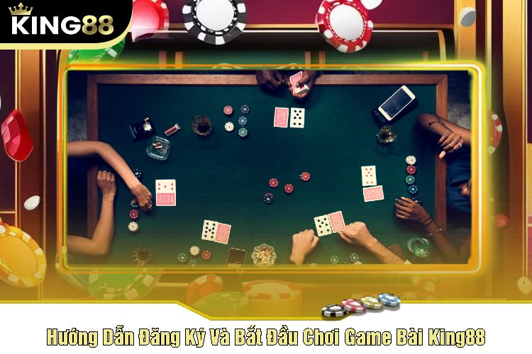 Hướng Dẫn Đăng Ký Và Bắt Đầu Chơi Game Bài King88