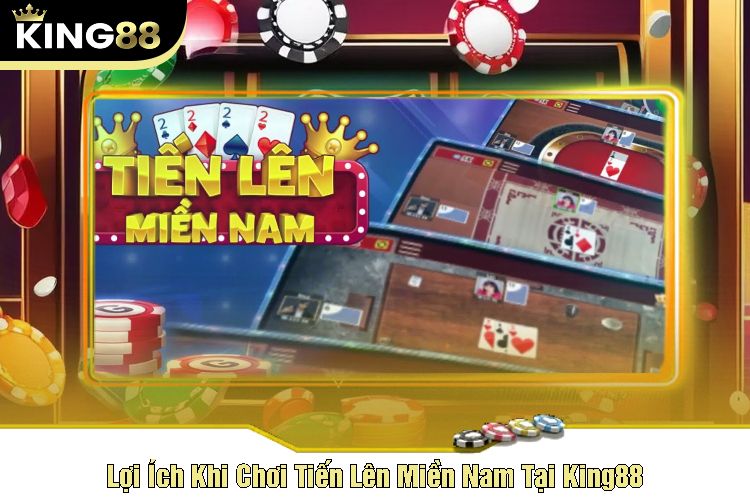 Lợi Ích Khi Chơi Tiến Lên Miền Nam Tại King88