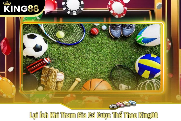 Lợi Ích Khi Tham Gia Cá Cược Thể Thao King88