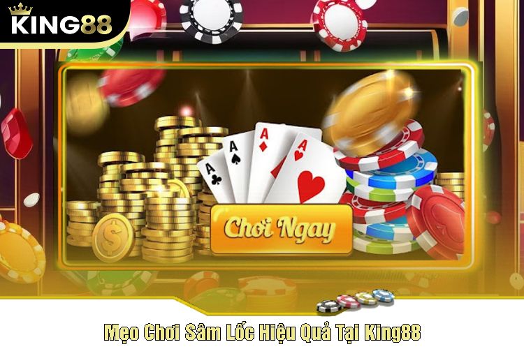 Mẹo Chơi Sâm Lốc Hiệu Quả Tại King88