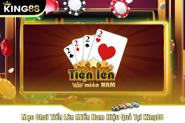 Mẹo Chơi Tiến Lên Miền Nam Hiệu Quả Tại King88