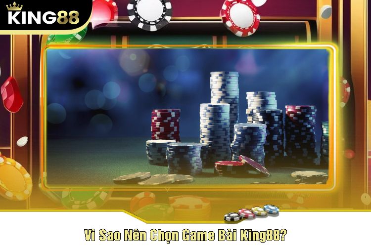 Vì Sao Nên Chọn Game Bài King88