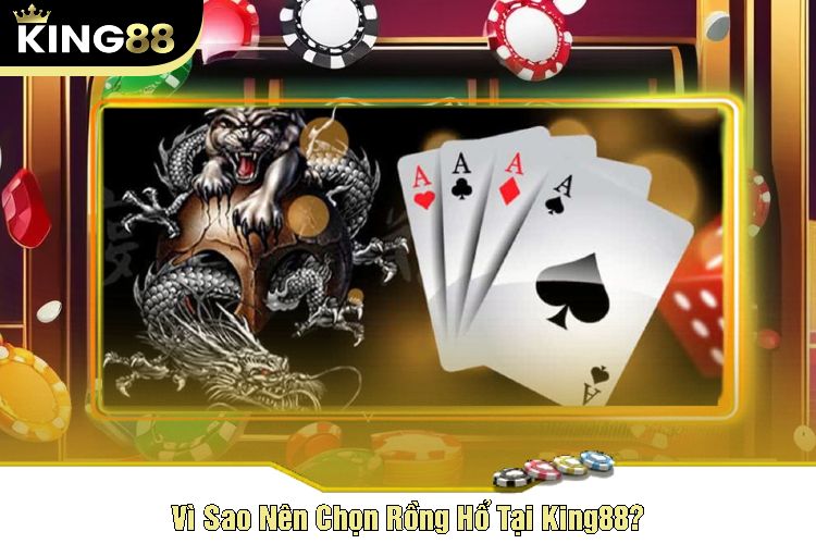 Vì Sao Nên Chọn Rồng Hổ Tại King88