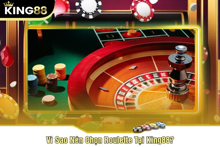 Vì Sao Nên Chọn Roulette Tại King88