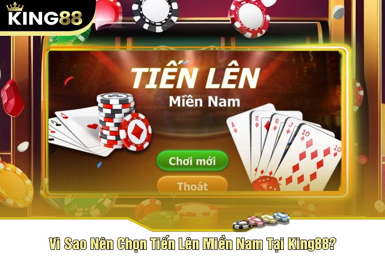 Vì Sao Nên Chọn Tiến Lên Miền Nam Tại King88