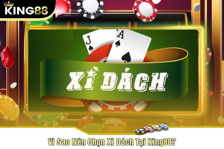 Vì Sao Nên Chọn Xì Dách Tại King88